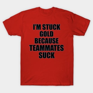 Stuck gold | Teammates Suck T-Shirt